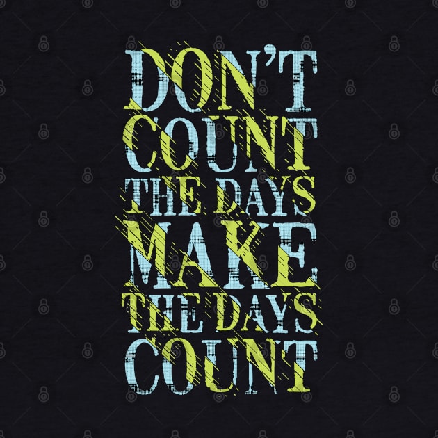 don t count the days make the days count by Mako Design 